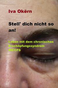 Stell dich nicht so an! Leben mit dem chronischen Erschöpfungssyndrom ME /CFS