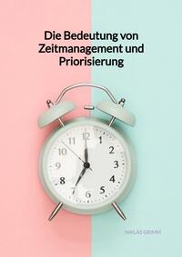 Vorderes Coverbild Die Bedeutung von Zeitmanagement und Priorisierung
