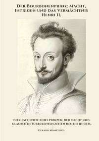 Der Bourbonenprinz: Macht, Intrigen und das Vermächtnis Henri II.