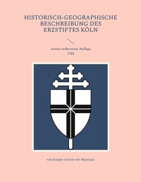 Historisch-geographische Beschreibung des Erzstiftes Köln