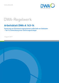 Arbeitsblatt DWA-A 143-14 Sanierung von Entwässerungssystemen außerhalb von Gebäuden - Teil 14: Entwicklung einer Sanierungsstrategie