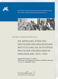 Die Abteilung Athen des DAI und die Aktivitäten deutscher Archäologen in Griechenland 1874–1933