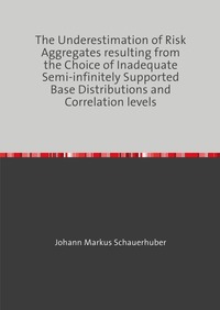 Vorderes Coverbild The Underestimation of Risk Aggregates resulting from the Choice of Inadequate Semi-infinitely Supported Base Distributions and Correlation levels