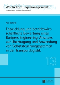 Entwicklung und betriebswirtschaftliche Bewertung eines Business Engineering-Ansatzes zur Übertragung und Anwendung von Selbststeuerungssystemen in der Transportlogistik