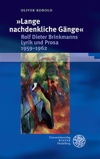 »Lange nachdenkliche Gänge«. Rolf Dieter Brinkmanns Lyrik und Prosa 1959–1962