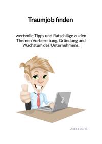 Traumjob finden - wertvolle Tipps und Ratschläge zu den Themen Vorbereitung, Gründung und Wachstum des Unternehmens.