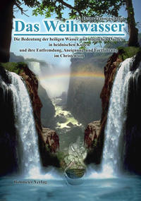 Vorderes Coverbild Das Weihwasser- Die Bedeutung der heiligen Wasser und magischen Quellen in heidnischen Kulten und ihre Entfremdung, Aneignung und Fortführung im Christentum