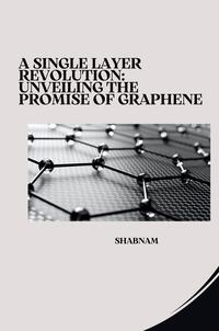 A Single Layer Revolution: Unveiling the Promise of Graphene