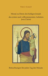 Monat zu Ehren des heiligen Joseph, des ersten und vollkommensten Anbeters Jesu Christi.