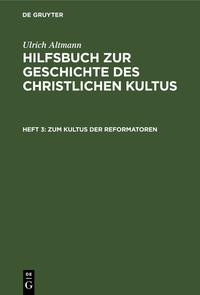 Ulrich Altmann: Hilfsbuch zur Geschichte des christlichen Kultus / Zum Kultus der Reformatoren