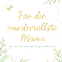 Für die wundervollste Mama – Ein Buch voller Liebe, Erinnerungen und Dankbarkeit