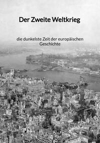 Vorderes Coverbild Der Zweite Weltkrieg - die dunkelste Zeit der europäischen Geschichte