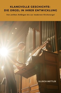 Vorderes Coverbild Klangvolle Geschichte: Die Orgel in ihrer Entwicklung