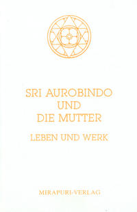 Sri Aurobindo und Die Mutter: Leben und Werk