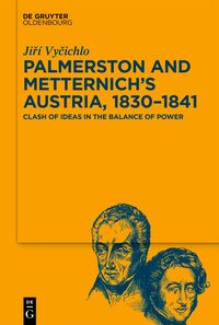 Palmerston and Metternich’s Austria, 1830?1841