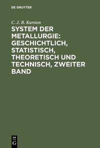 System der Metallurgie: geschichtlich, statistisch, theoretisch und technisch, Zweiter Band