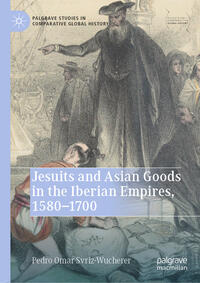 Vorderes Coverbild Jesuits and Asian Goods in the Iberian Empires, 1580–1700