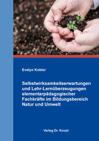 Selbstwirksamkeitserwartungen und Lehr-Lernüberzeugungen elementarpädagogischer Fachkräfte im Bildungsbereich Natur und Umwelt