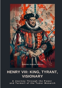 Henry VIII: King, Tyrant, Visionary