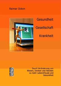 Gesundheit, Gesellschaft, Krankheit - durch Veränderung von Wissen, Denken und Handeln zu mehr Lebensfreude und Gesundheit