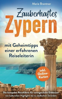 Zauberhaftes Zypern – mit Geheimtipps einer erfahrenen Reiseleiterin: Der kompakte Reiseführer für unvergessliche Erlebnisse | von kulturellen Highlights bis zu idyllischen Stränden