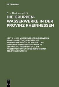 Vorderes Coverbild Die Gruppenwasserwerke in der Provinz Rheinhessen / 1. Das Wasserversorgungswesen im Großherzogtum Hessen mit besonderer Berücksichtigung der Gruppenwasserversorgungen in der Provinz Rheinhessen. 2. Die Wasserversorgung des Bodenheimer Gebietes (Gruppe II)