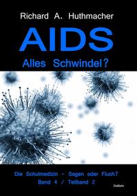 AIDS - Alles Schwindel? Die Schulmedizin – Segen oder Fluch? Betrachtungen eines Abtrünnigen Band 4, Teilband 2