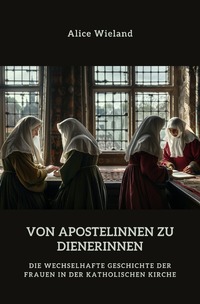 Von Apostelinnen zu Dienerinnen?