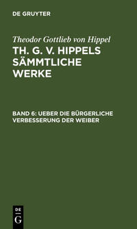 Vorderes Coverbild Theodor Gottlieb von Hippel: Th. G. v. Hippels sämmtliche Werke / Ueber die bürgerliche Verbesserung der Weiber