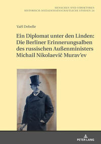 Ein Diplomat unter den Linden: Die Berliner Erinnerungsalben des russischen Außenministers Michail Nikolaevic Murav’ev (1845-1900)