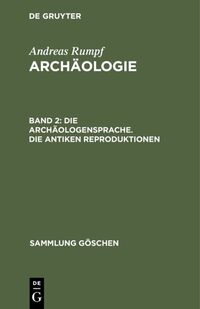 Andreas Rumpf: Archäologie / Die Archäologensprache. Die antiken Reproduktionen