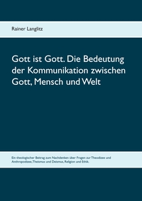 Gott ist Gott. Die Bedeutung der Kommunikation zwischen Gott, Mensch und Welt