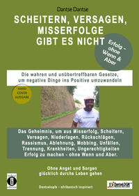 SCHEITERN, VERSAGEN, MISSERFOLGE gibt es nicht! - Die wahren und unübertreffbaren Gesetze, um negative Dinge ins Positive umzuwandeln - Erfolg - ohne Wenn & Aber