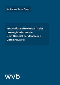 Innovationsstrukturen in der Luxusgüterindustrie – am Beispiel der deutschen Uhrenindustrie