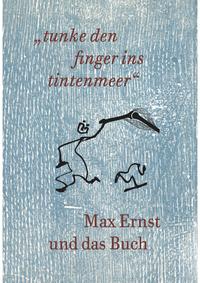 Max Ernst und das Buch. „tunke den finger ins tintenmeer“ Schriftenreihe der Kunst- und Museumsbibliothek der Stadt Ko¨ln Band 7/2019