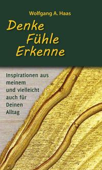 Denke – Fühle – Erkenne: Inspirationen aus meinem und vielleicht für Deinen Alltag