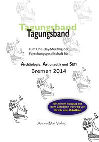 Tagungsband zum One-Day-Meeting der Forschungsgesellschaft für Archäologie, Astronautik und SETI Bremen 2014