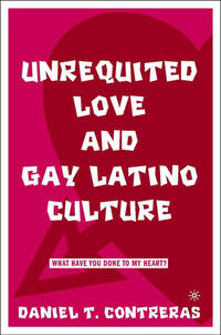 Vorderes Coverbild Unrequited Love and Gay Latino Culture