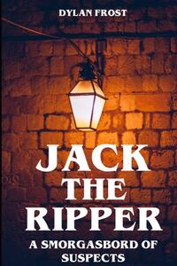 Jack the Ripper - A Smorgasbord of Suspects