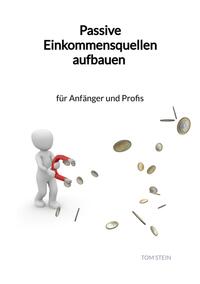 Passive Einkommensquellen aufbauen - für Anfänger und Profis