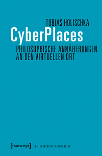 CyberPlaces – Philosophische Annäherungen an den virtuellen Ort