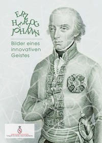 Erzherzog Johann. Bilder eines innovativen Geistes