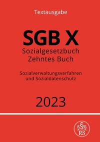 Sozialgesetzbuch - Zehntes Buch - SGB X - Sozialverwaltungsverfahren und Sozialdatenschutz 2023