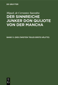 Miguel, de Cervantes Saavedra: Der sinnreiche Junker Don Quijote von der Mancha / (Des zweiten Teiles erste Hälfte)