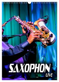 Saxophon live (Wandkalender 2026 DIN A3 hoch), CALVENDO Monatskalender