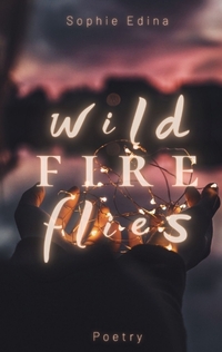 Vorderes Coverbild Wild Fire Flies | A magical and honest poetry debut capturing the wild beauty of growth, love and nature | Mental Health, Empowerment, Healing, Coming of Age, Queer, Depression, Growing Up, Self Love