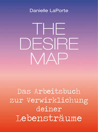 The Desire Map - Das Arbeitsbuch zur Verwirklichung Ihrer Lebensträume