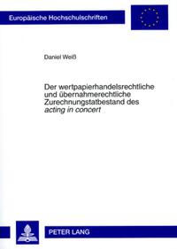 Der wertpapierhandelsrechtliche und übernahmerechtliche Zurechnungstatbestand des «acting in concert»