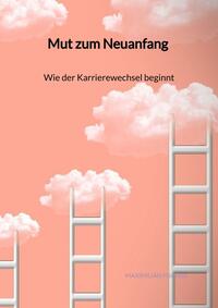 Mut zum Neuanfang - Wie der Karrierewechsel beginnt