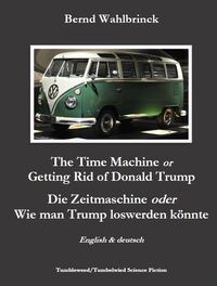 Vorderes Coverbild The Time Machine or Getting Rid of Donald Trump - Die Zeitmaschine oder Wie man Trump loswerden könnte